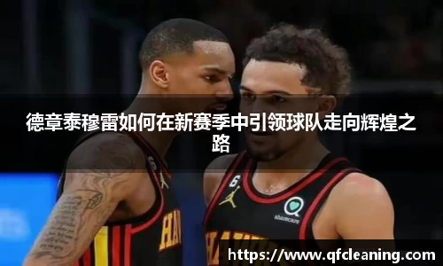 德章泰穆雷如何在新赛季中引领球队走向辉煌之路