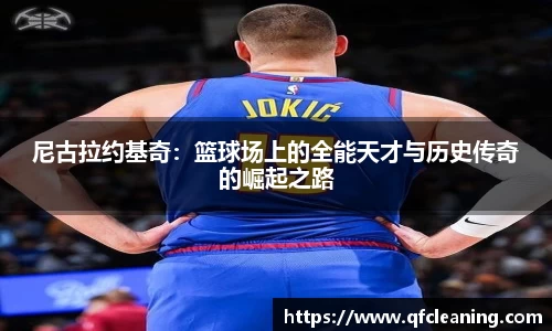 尼古拉约基奇：篮球场上的全能天才与历史传奇的崛起之路