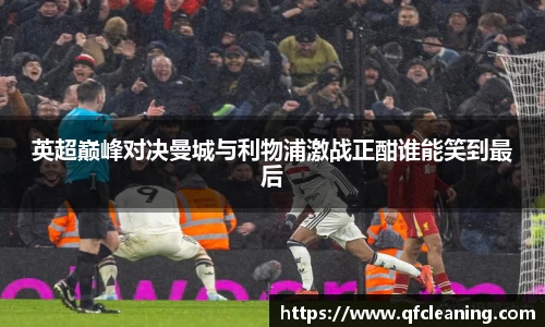 英超巅峰对决曼城与利物浦激战正酣谁能笑到最后